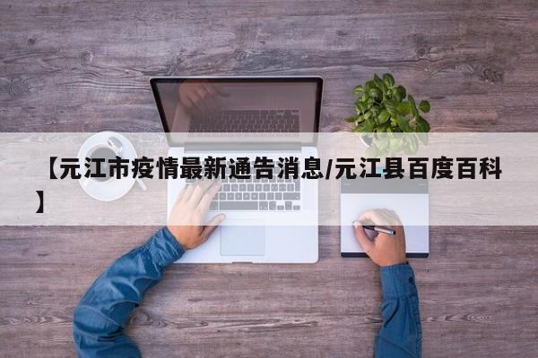 【元江市疫情最新通告消息/元江县百度百科】