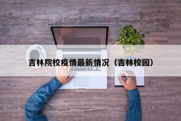 吉林院校疫情最新情况（吉林校园）