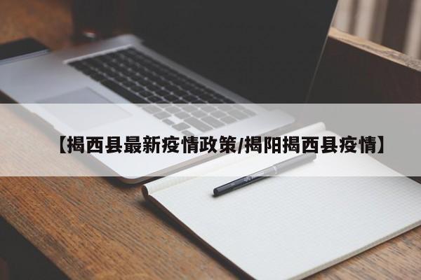 【揭西县最新疫情政策/揭阳揭西县疫情】