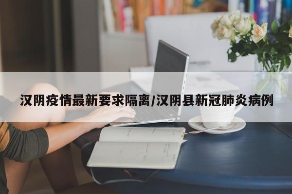 汉阴疫情最新要求隔离/汉阴县新冠肺炎病例
