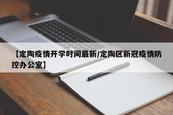 【定陶疫情开学时间最新/定陶区新冠疫情防控办公室】