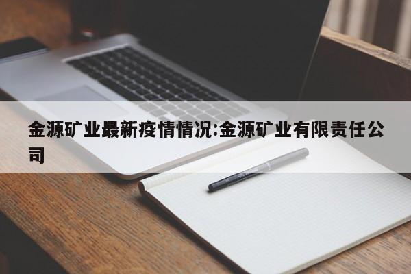 金源矿业最新疫情情况:金源矿业有限责任公司