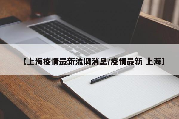 【上海疫情最新流调消息/疫情最新 上海】