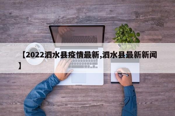 【2022泗水县疫情最新,泗水县最新新闻】