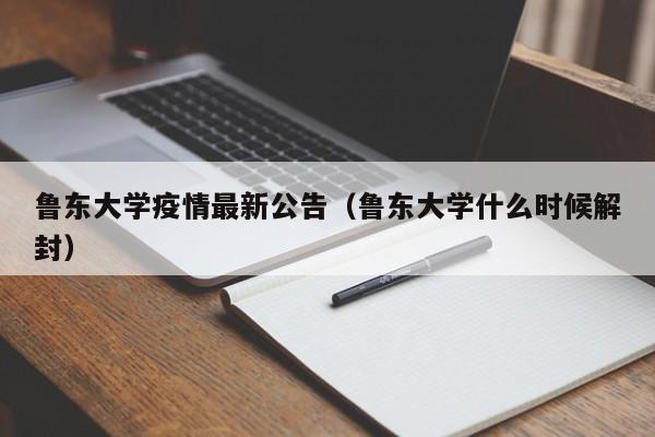 鲁东大学疫情最新公告（鲁东大学什么时候解封）